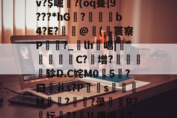 ??&amp;k癙损?#!綹"'}D8磊仩?鮤梒-雷竞技官方在线